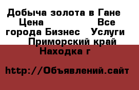 Добыча золота в Гане › Цена ­ 1 000 000 - Все города Бизнес » Услуги   . Приморский край,Находка г.